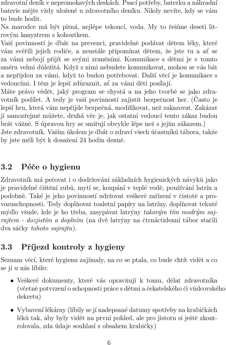 Vaší povinností je dbát na prevenci, pravidelně podávat dětem léky, které vám svěřili jejich rodiče, a neustále připomínat dětem, že jste tu a at se za vámi nebojí přijít se svými zraněními.