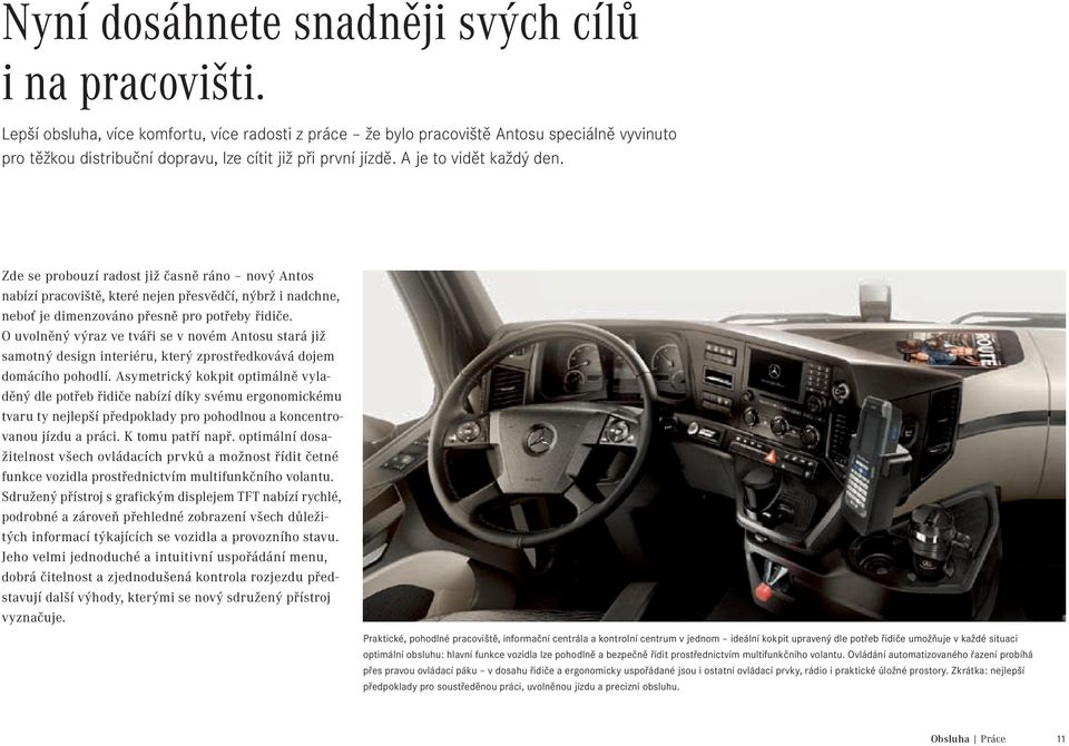 Zde se probouzí radost již časně ráno nový Antos nabízí pracoviště, které nejen přesvědčí, nýbrž i nadchne, neboť je dimenzováno přesně pro potřeby řidiče.