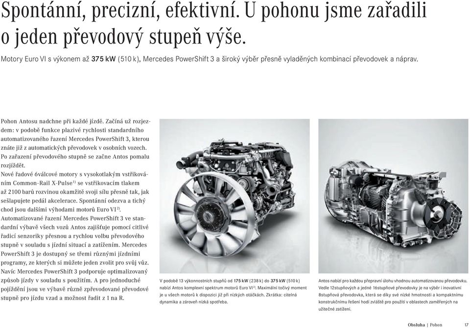 Začíná už rozjezdem: v podobě funkce plazivé rychlosti standardního automatizovaného řazení Mercedes PowerShift 3, kterou znáte již z automatických převodovek v osobních vozech.