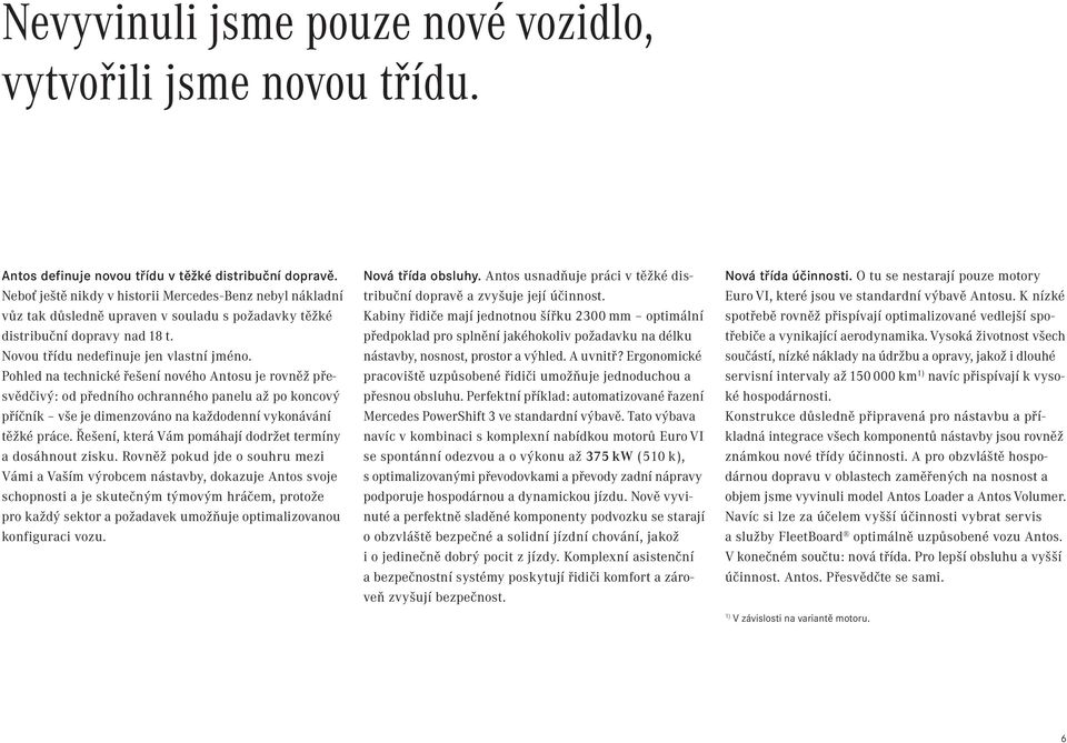 Pohled na technické řešení nového Antosu je rovněž přesvědčivý: od předního ochranného panelu až po koncový příčník vše je dimenzováno na každodenní vykonávání těžké práce.