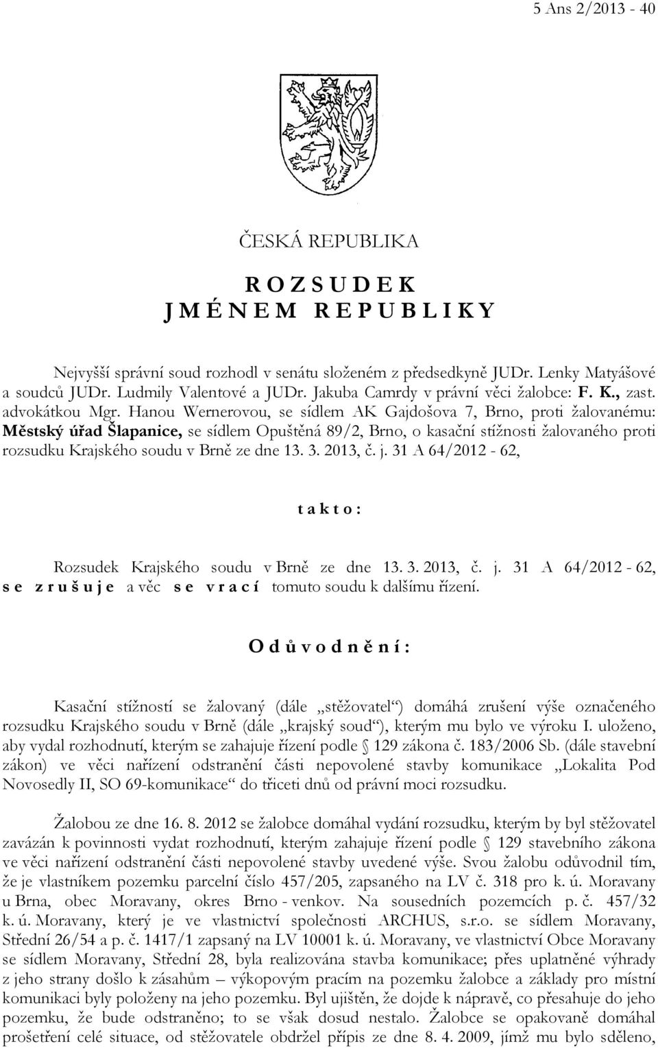 Hanou Wernerovou, se sídlem AK Gajdošova 7, Brno, proti žalovanému: Městský úřad Šlapanice, se sídlem Opuštěná 89/2, Brno, o kasační stížnosti žalovaného proti rozsudku Krajského soudu v Brně ze dne