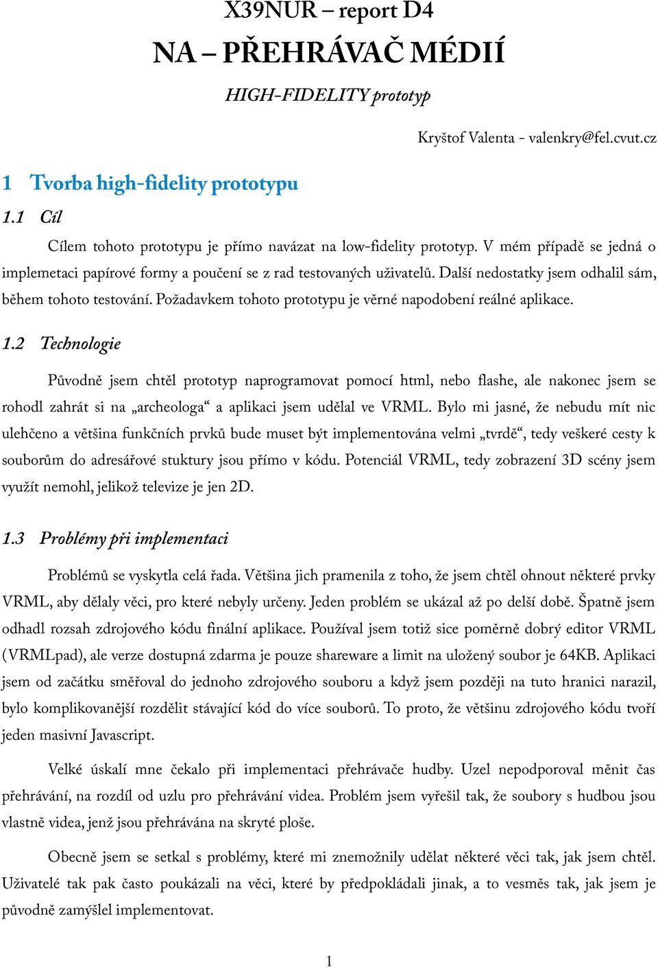 Další nedostatky jsem odhalil sám, během tohoto testování. Požadavkem tohoto prototypu je věrné napodobení reálné aplikace. 1.