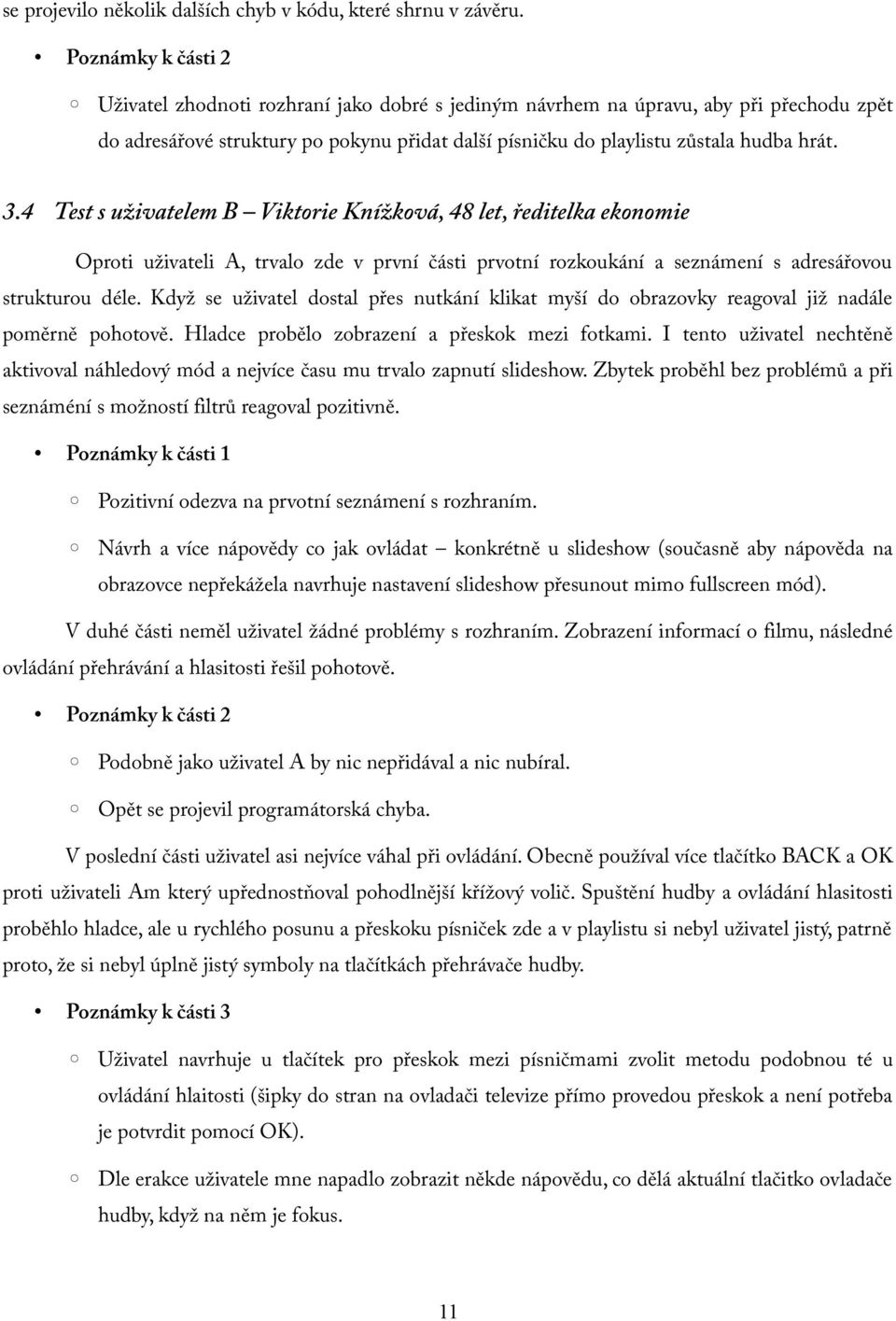 4 Test s uživatelem B Viktorie Knížková, 48 let, ředitelka ekonomie Oproti uživateli A, trvalo zde v první části prvotní rozkoukání a seznámení s adresářovou strukturou déle.