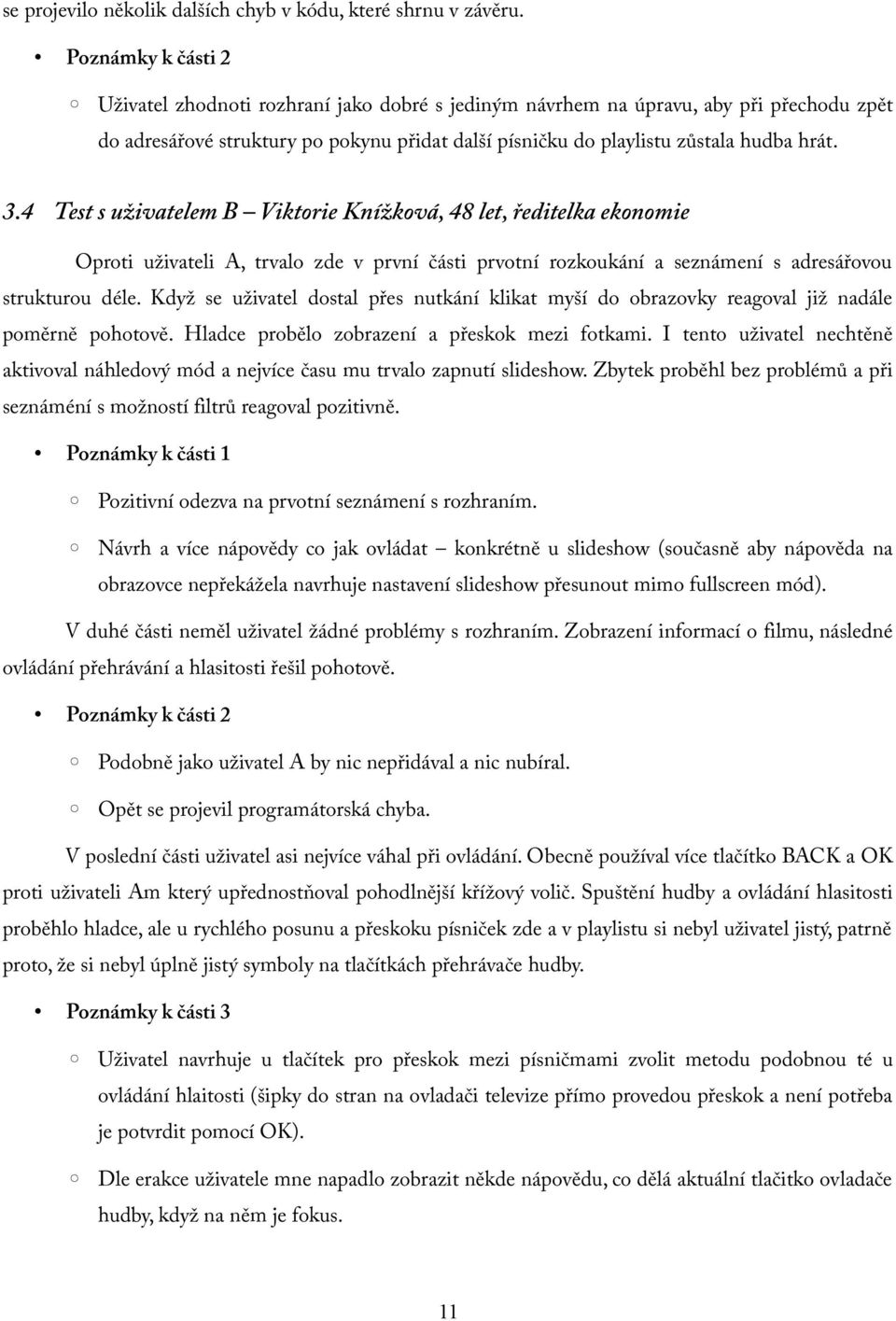 4 Test s uživatelem B Viktorie Knížková, 48 let, ředitelka ekonomie Oproti uživateli A, trvalo zde v první části prvotní rozkoukání a seznámení s adresářovou strukturou déle.