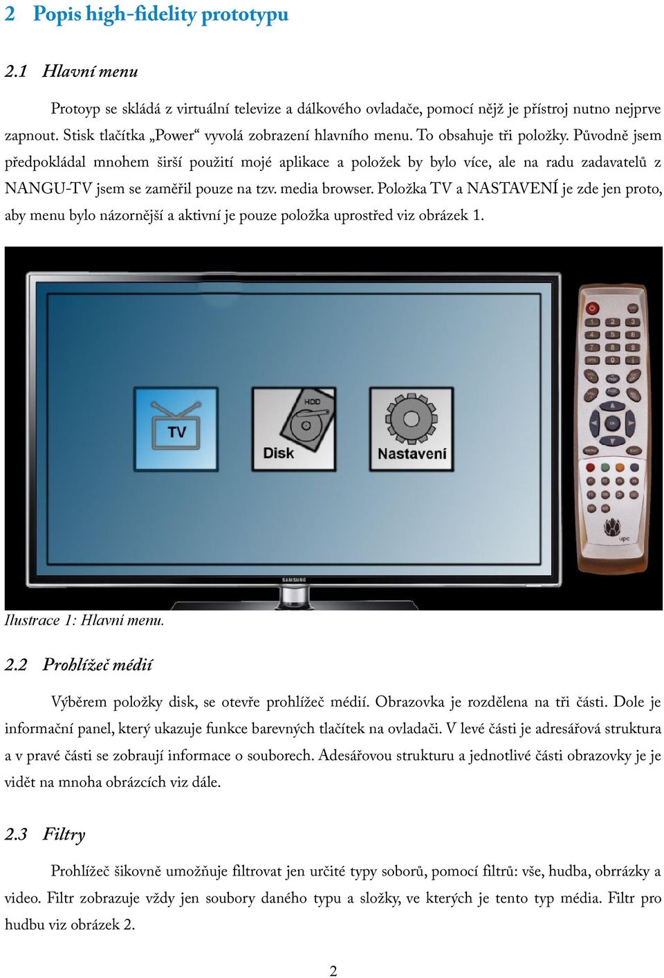 Původně jsem předpokládal mnohem širší použití mojé aplikace a položek by bylo více, ale na radu zadavatelů z NANGU-TV jsem se zaměřil pouze na tzv. media browser.