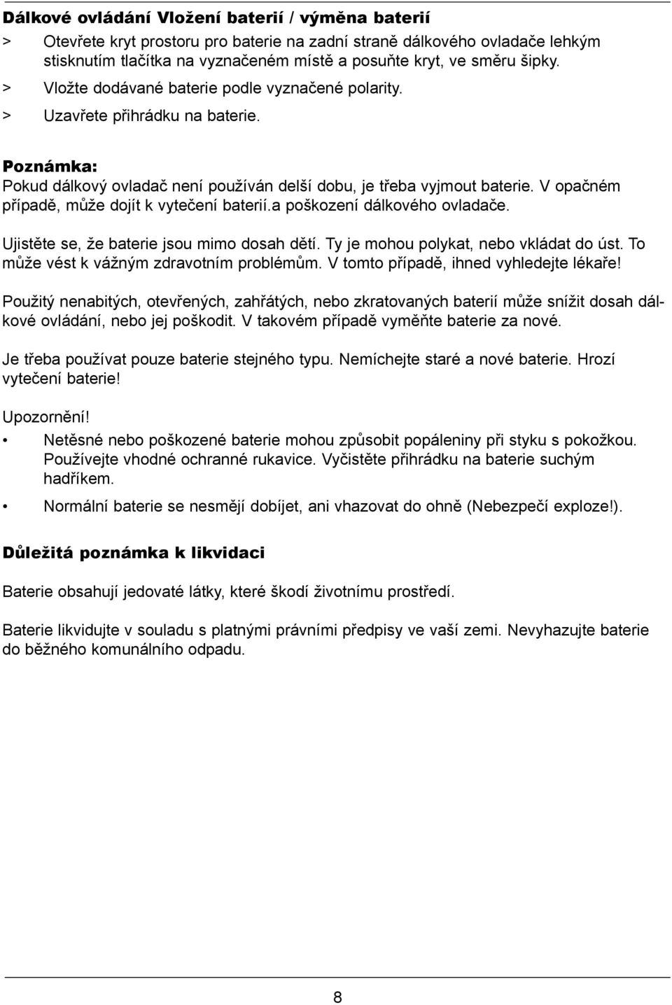 V opačném případě, může dojít k vytečení baterií.a poškození dálkového ovladače. Ujistěte se, že baterie jsou mimo dosah dětí. Ty je mohou polykat, nebo vkládat do úst.
