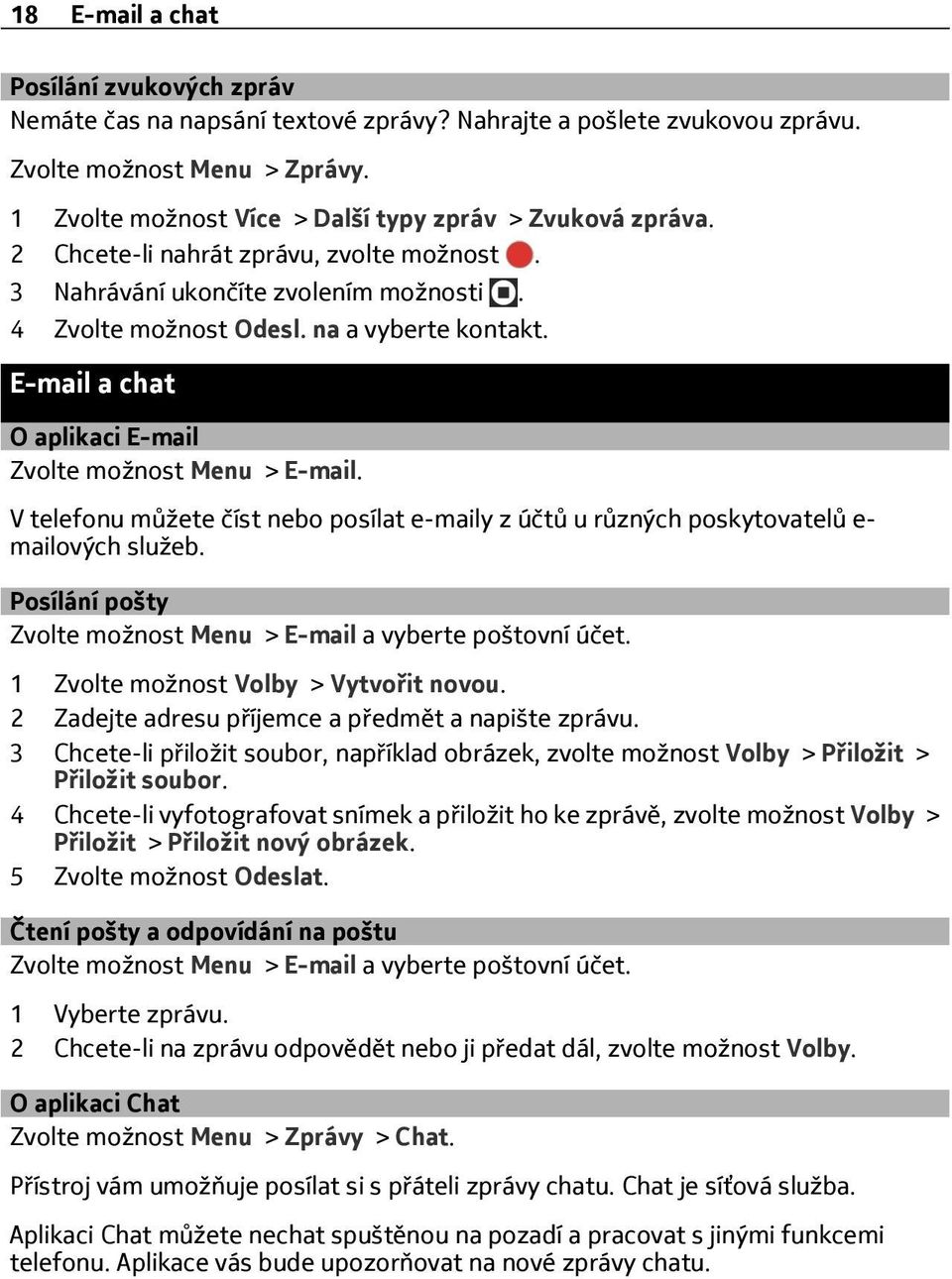 E-mail a chat O aplikaci E-mail Zvolte možnost Menu > E-mail. V telefonu můžete číst nebo posílat e-maily z účtů u různých poskytovatelů e- mailových služeb.