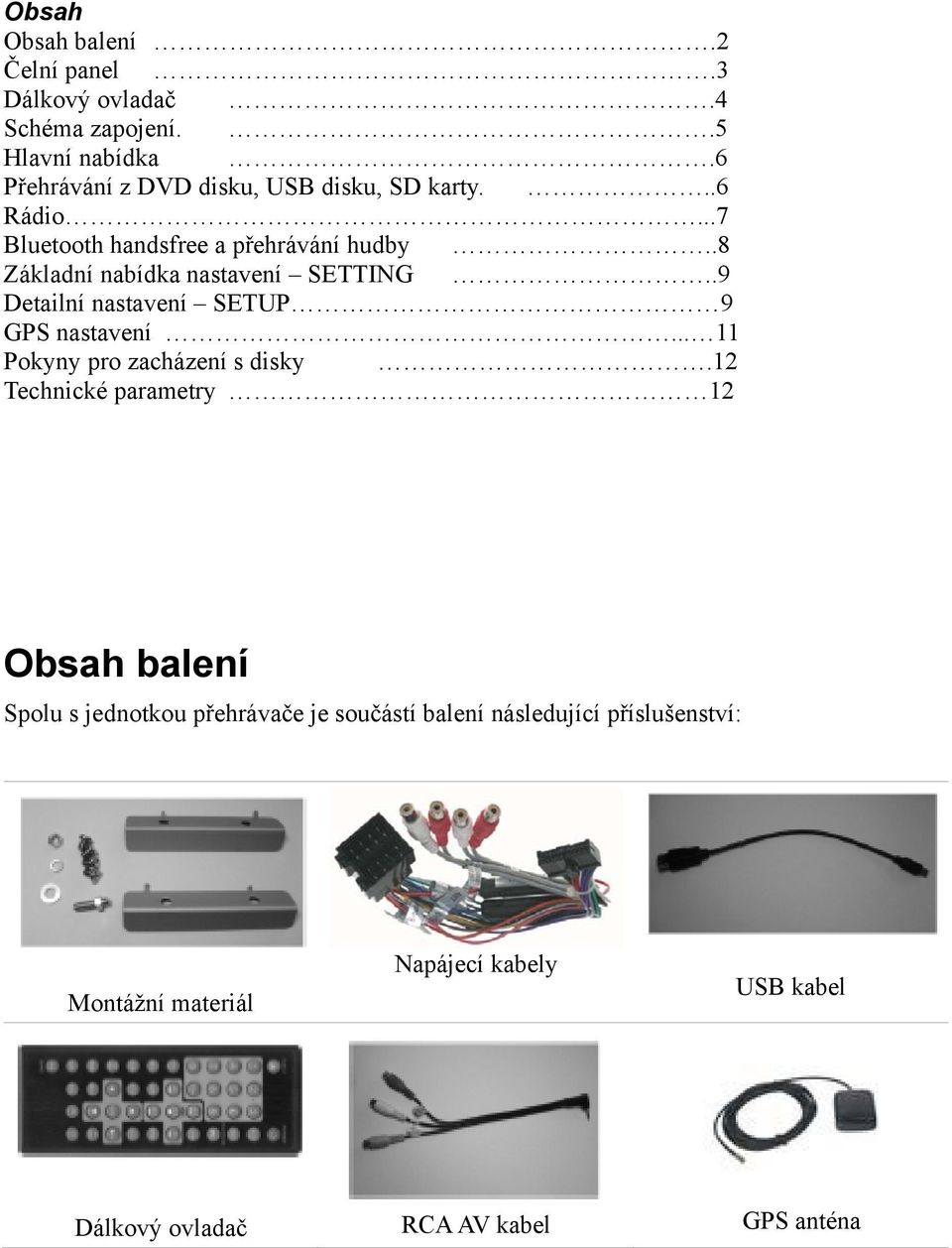 .8 Základní nabídka nastavení SETTING..9 Detailní nastavení SETUP 9 GPS nastavení... 11 Pokyny pro zacházení s disky.