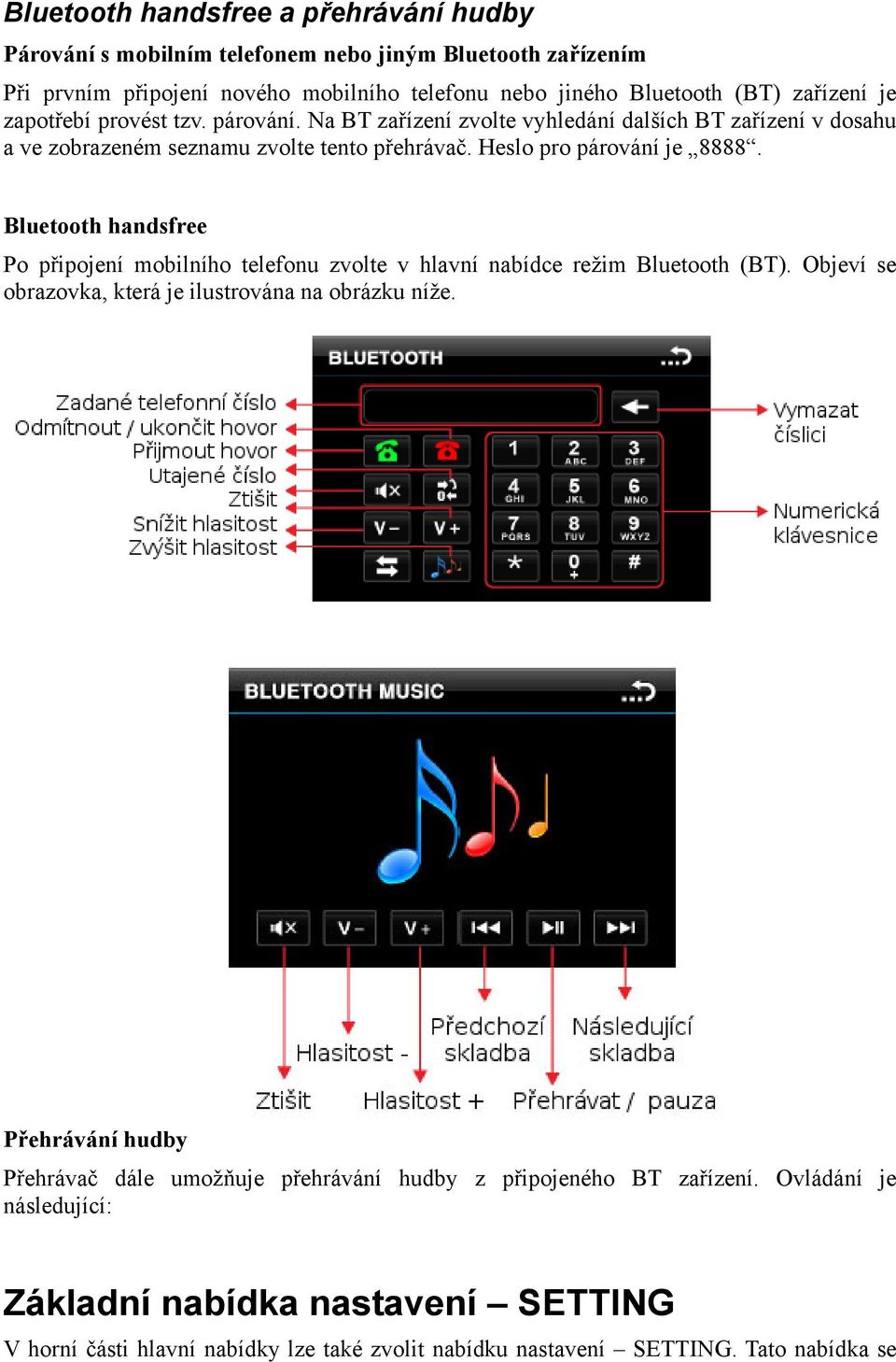 Bluetooth handsfree Po připojení mobilního telefonu zvolte v hlavní nabídce režim Bluetooth (BT). Objeví se obrazovka, která je ilustrována na obrázku níže.