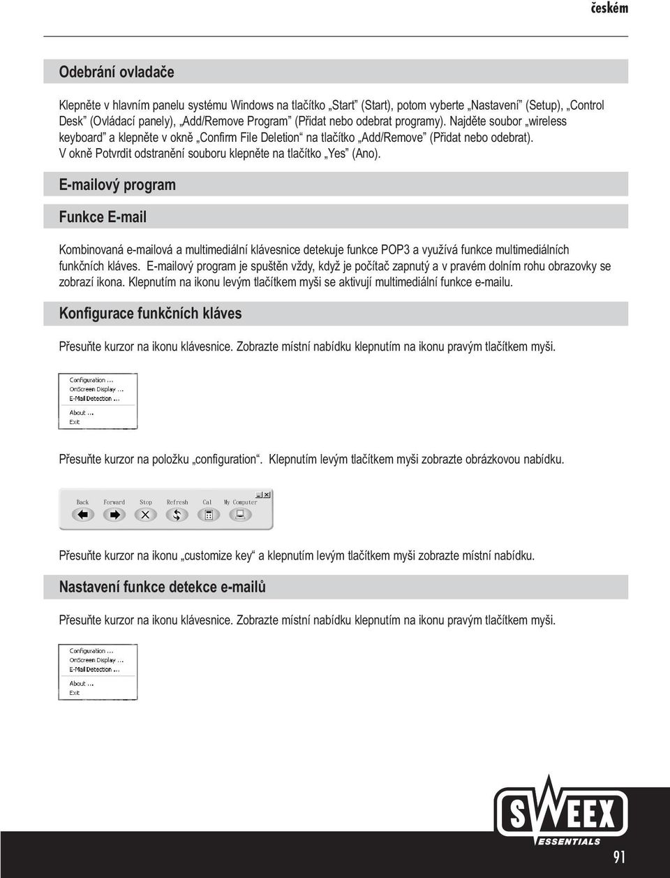 E-mailový program Funkce E-mail Kombinovaná e-mailová a multimediální klávesnice detekuje funkce POP3 a využívá funkce multimediálních funkčních kláves.
