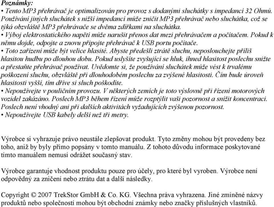 Výboj elektrostatického napětí může narušit přenos dat mezi přehrávačem a počítačem. Pokud k němu dojde, odpojte a znovu připojte přehrávač k USB portu počítače. Toto zařízení může být velice hlasité.