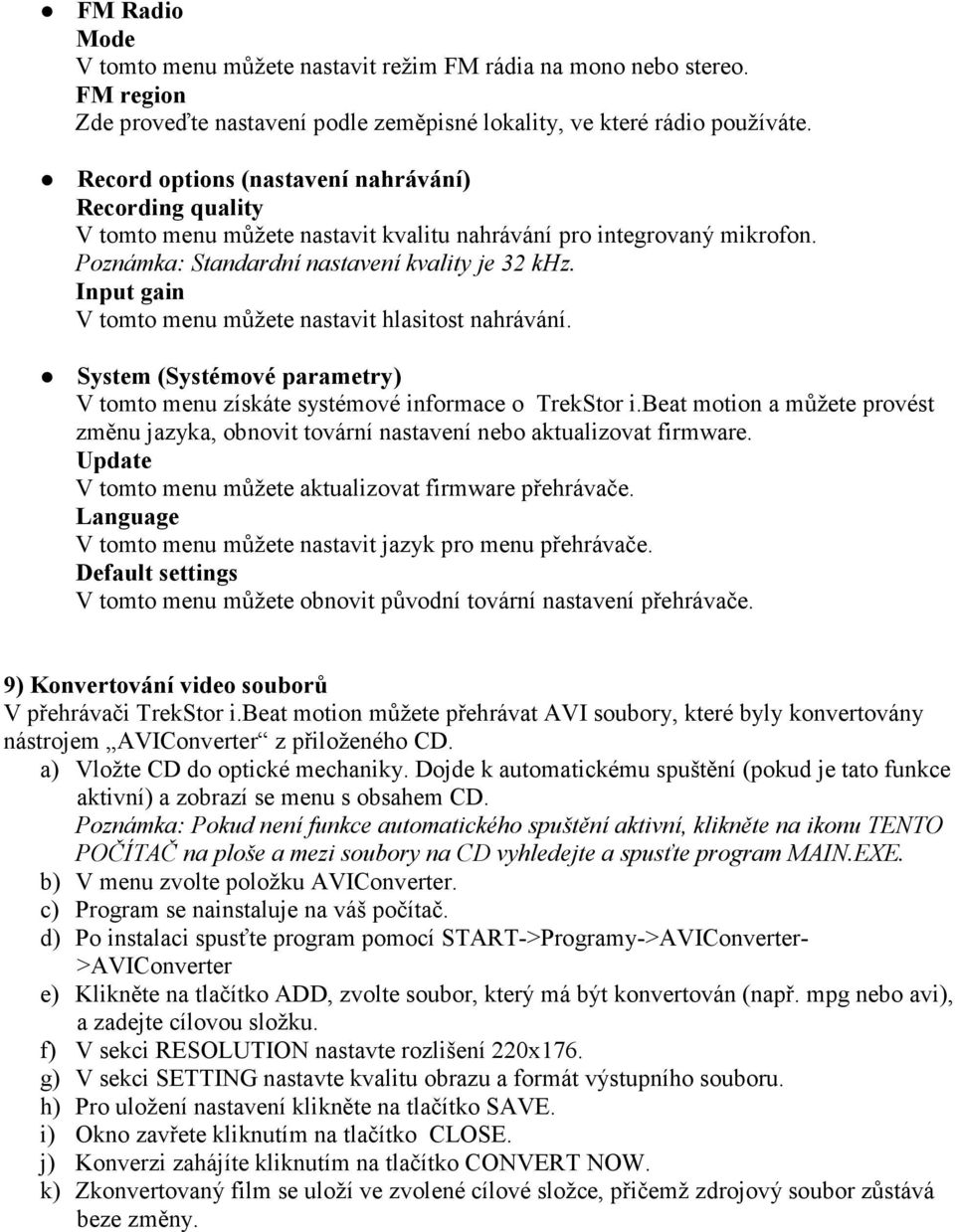 Input gain V tomto menu můžete nastavit hlasitost nahrávání. System (Systémové parametry) V tomto menu získáte systémové informace o TrekStor i.