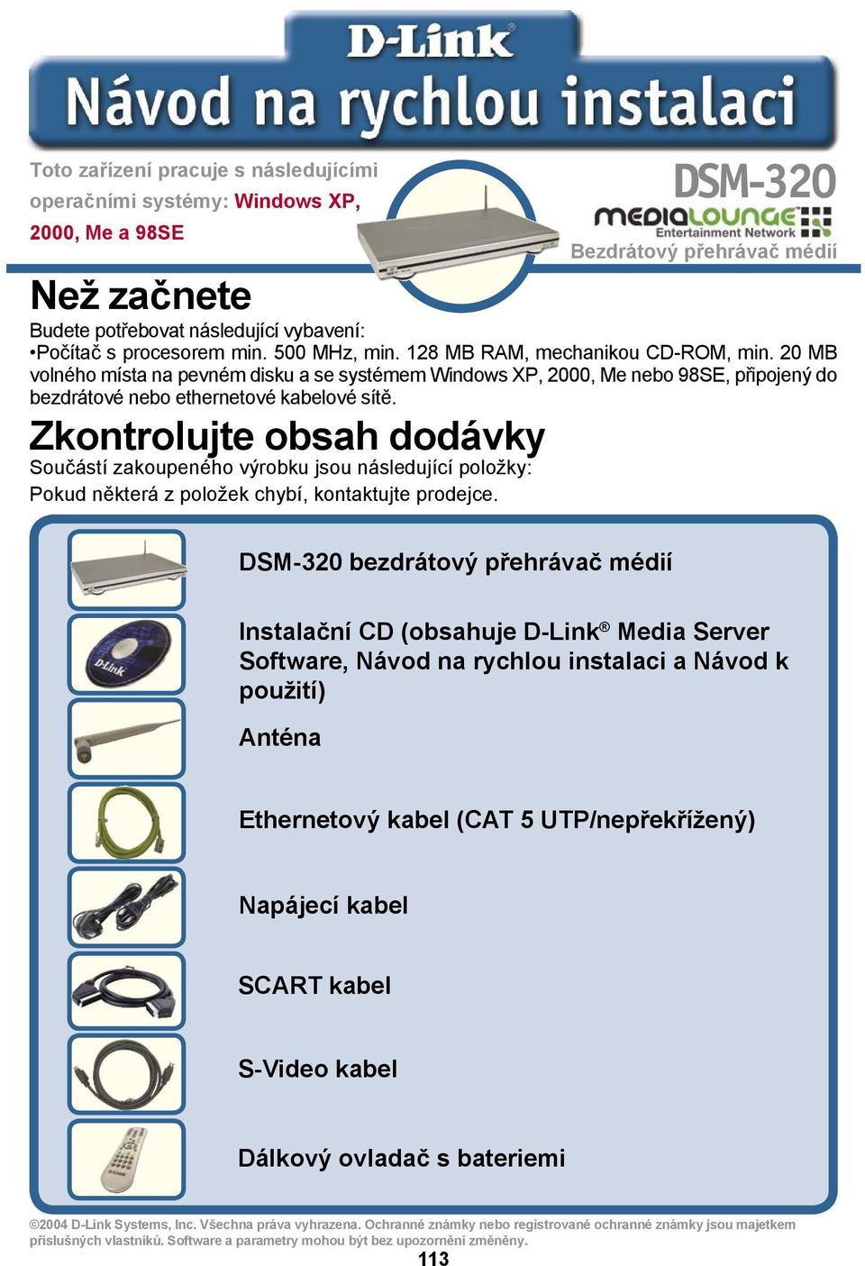 Zkontrolujte obsah dodávky Součástí zakoupeného výrobku jsou následující položky: Pokud některá z položek chybí, kontaktujte prodejce.