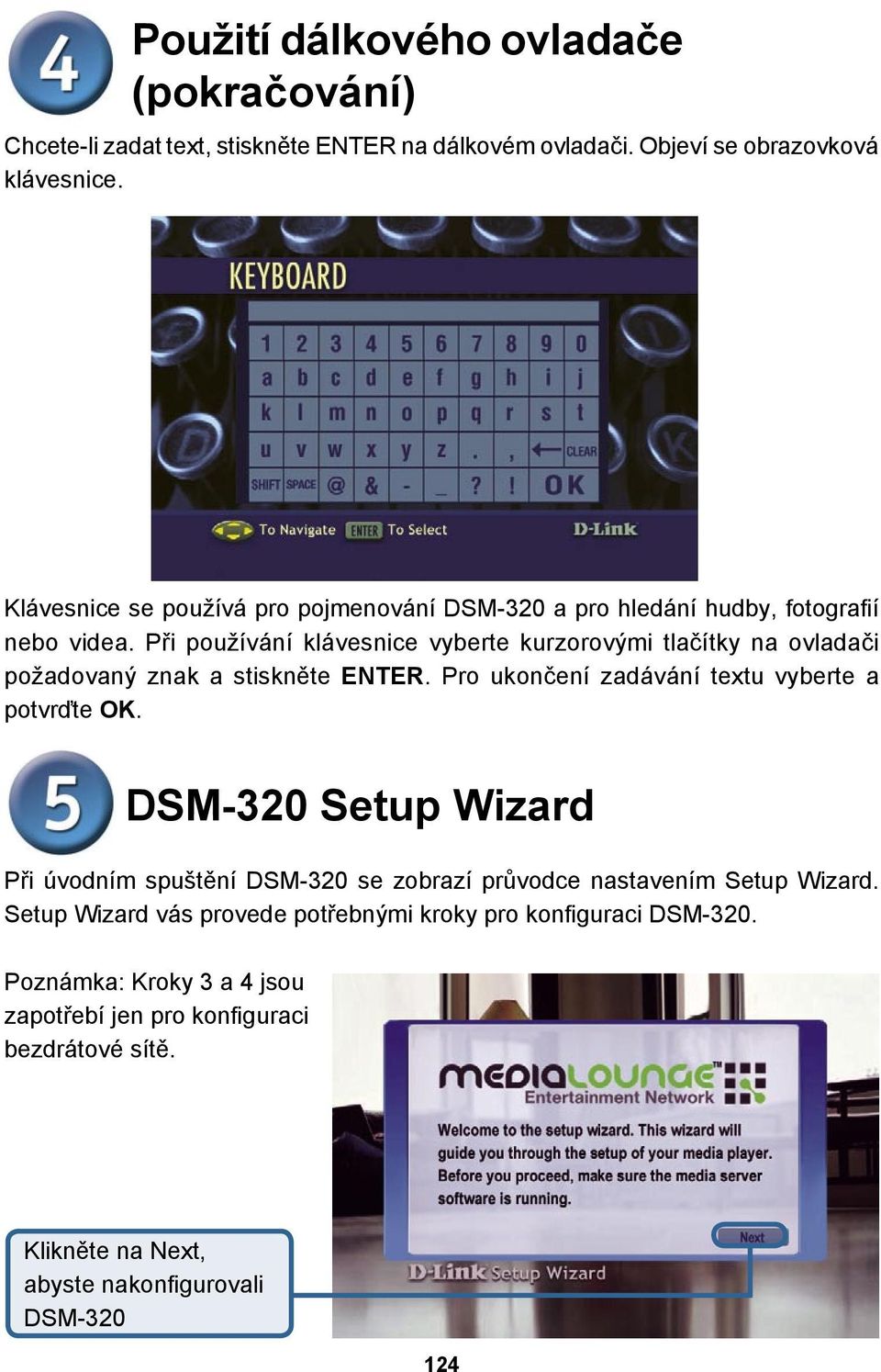 Při používání klávesnice vyberte kurzorovými tlačítky na ovladači požadovaný znak a stiskněte ENTER. Pro ukončení zadávání textu vyberte a potvrďte OK.