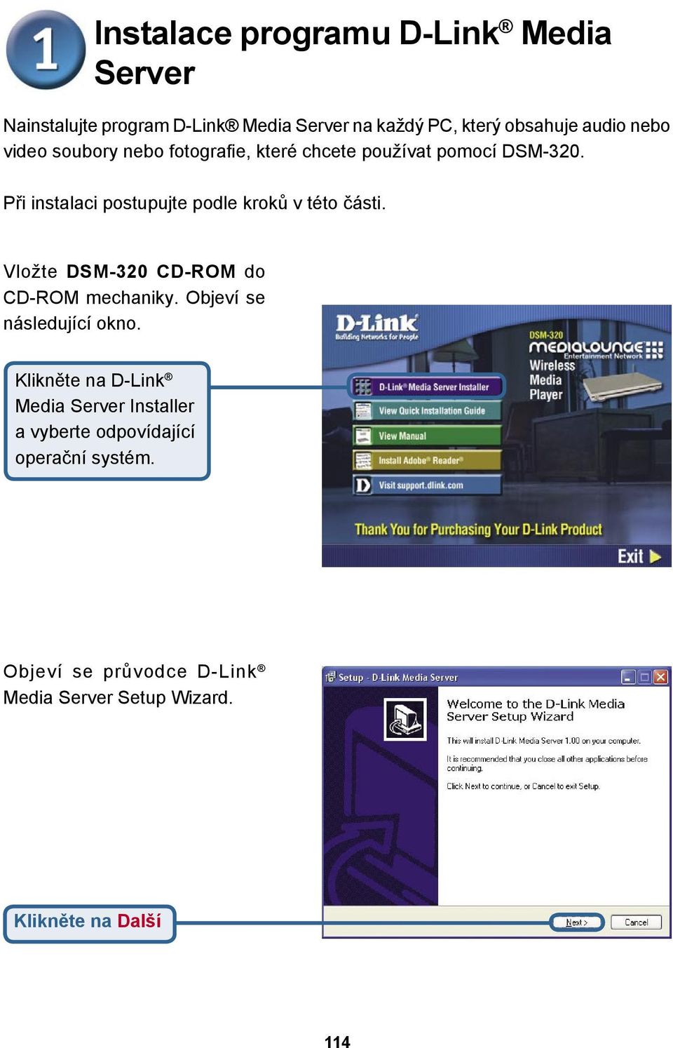 Při instalaci postupujte podle kroků v této části. Vložte DSM-320 CD-ROM do CD-ROM mechaniky.