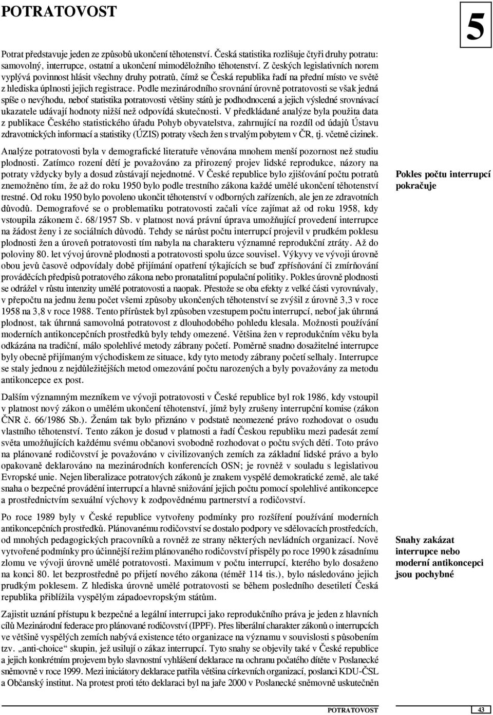 Podle mezinárodního srovnání úrovně potratovosti se však jedná spíše o nevýhodu, neboť statistika potratovosti většiny států je podhodnocená a jejich výsledné srovnávací ukazatele udávají hodnoty