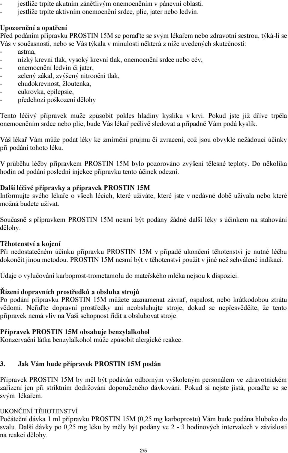 skutečností: - astma, - nízký krevní tlak, vysoký krevní tlak, onemocnění srdce nebo cév, - onemocnění ledvin či jater, - zelený zákal, zvýšený nitrooční tlak, - chudokrevnost, žloutenka, - cukrovka,