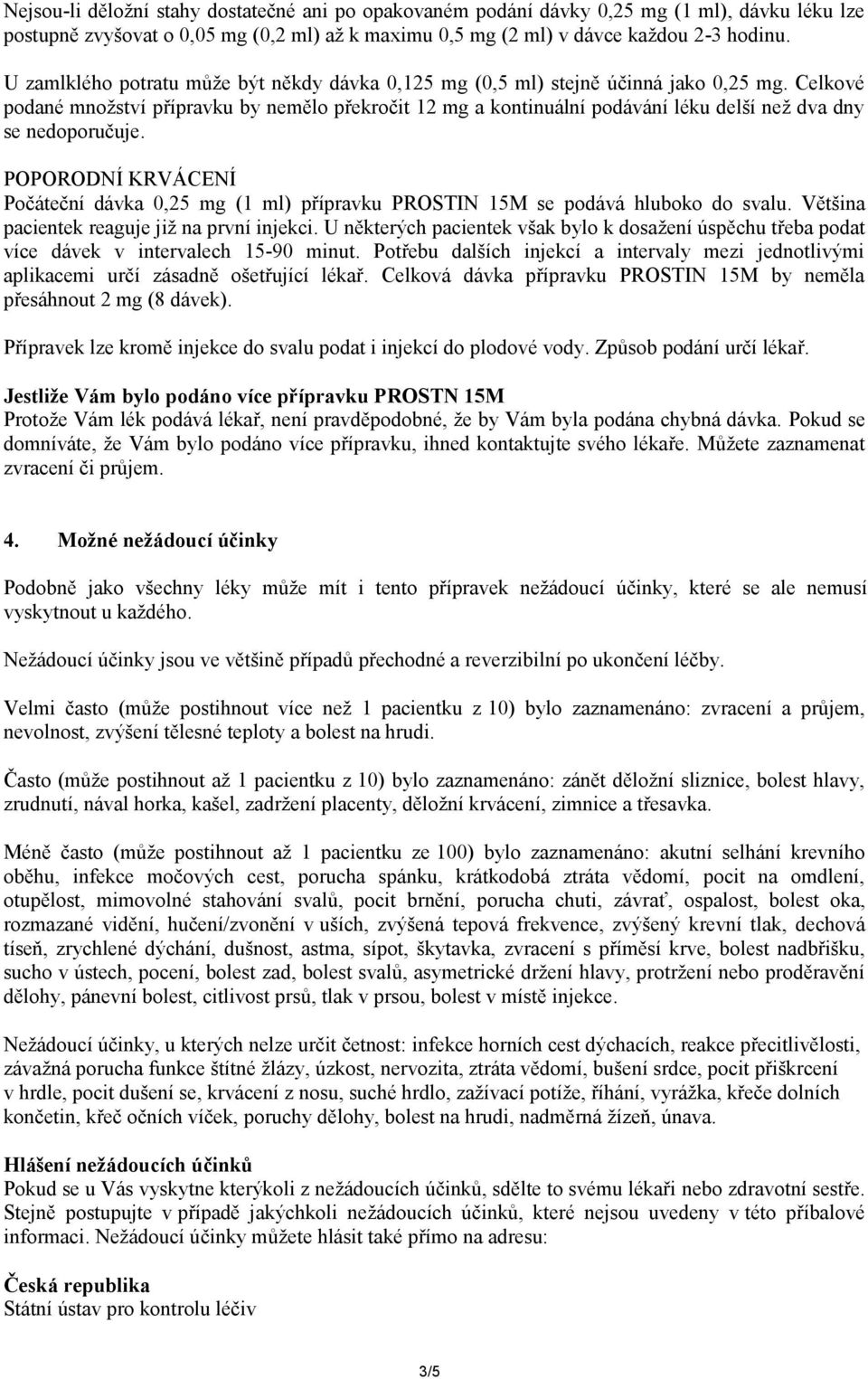 Celkové podané množství přípravku by nemělo překročit 12 mg a kontinuální podávání léku delší než dva dny se nedoporučuje.