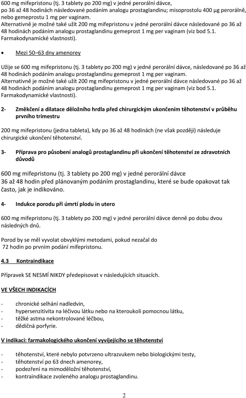 Mezi 50 63 dny amenorey Užije se 600 mg mifepristonu (tj. 3 tablety po 200 mg) v jedné perorální dávce, následované po 36 až 48 hodinách podáním analogu prostaglandinu gemeprost 1 mg per vaginam.