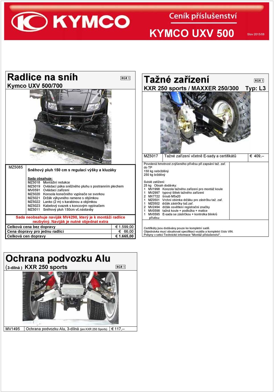 Držák výkyvného ramene s objímkou MZ5022 Lanko (2 m) s karabinou a objímkou MZ5023 Kabelový svazek s koncovým vypínačem MZ5011 Sněhový pluh 150cm vč.