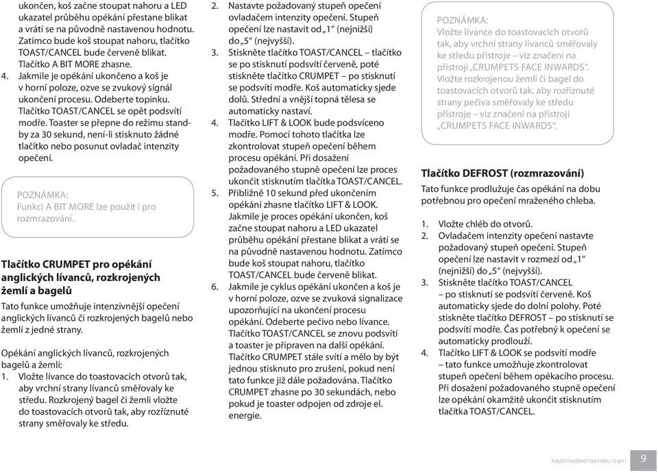 Toaster se přepne do režimu standby za 30 sekund, není-li stisknuto žádné tlačítko nebo posunut ovladač intenzity opečení. Funkci A BIT MORE lze použít i pro rozmrazování.