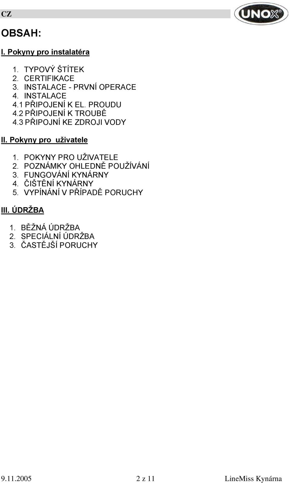 POKYNY PRO UŽIVATELE 2. POZNÁMKY OHLEDNĚ POUŽÍVÁNÍ 3. FUNGOVÁNÍ KYNÁRNY 4. ČIŠTĚNÍ KYNÁRNY 5.