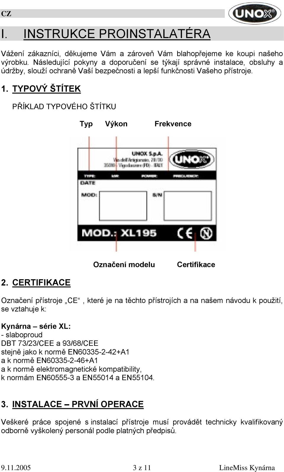 TYPOVÝ ŠTÍTEK PŘÍKLAD TYPOVÉHO ŠTÍTKU Typ Výkon Frekvence Označení modelu Certifikace 2.