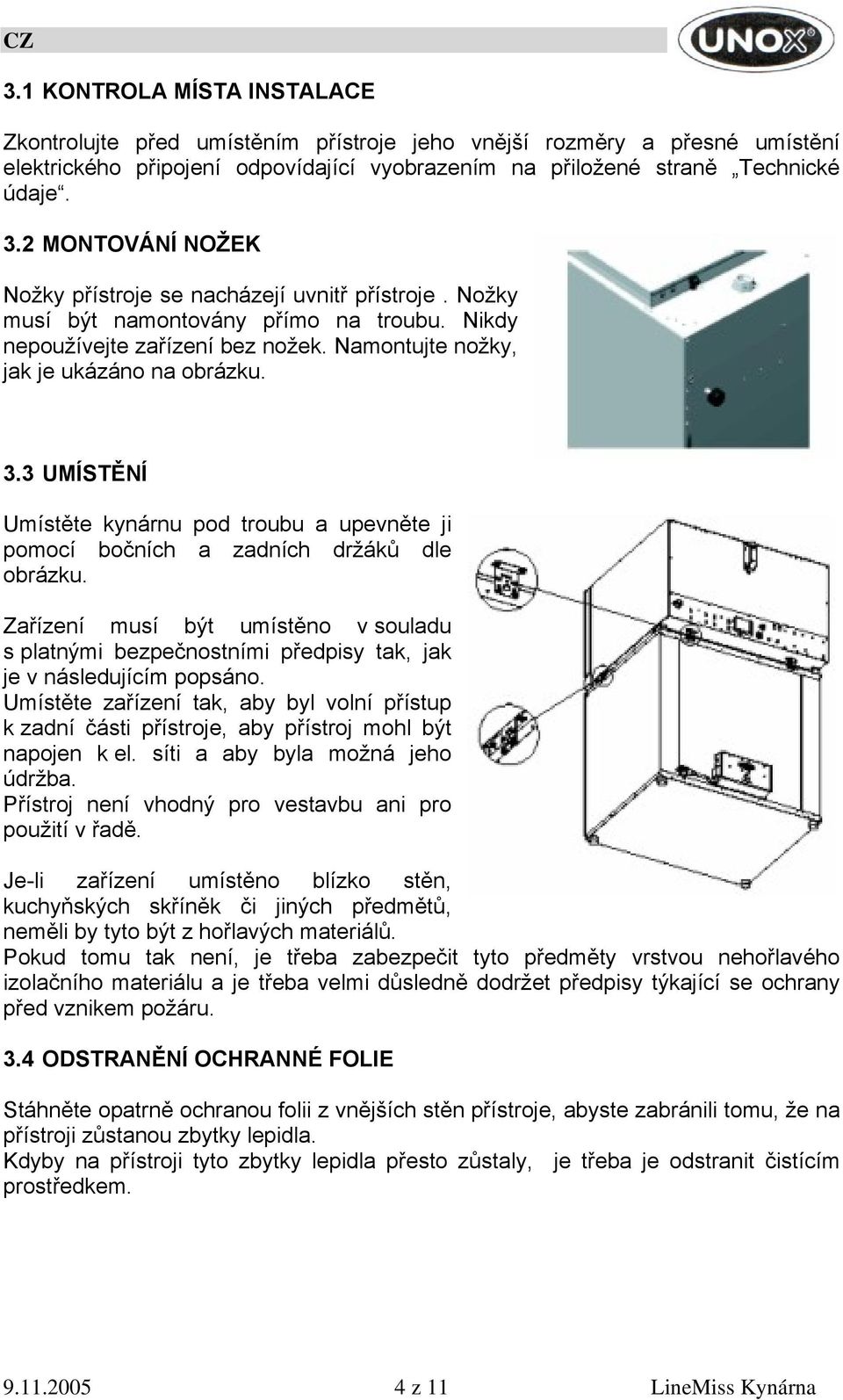 3 UMÍSTĚNÍ Umístěte kynárnu pod troubu a upevněte ji pomocí bočních a zadních držáků dle obrázku.