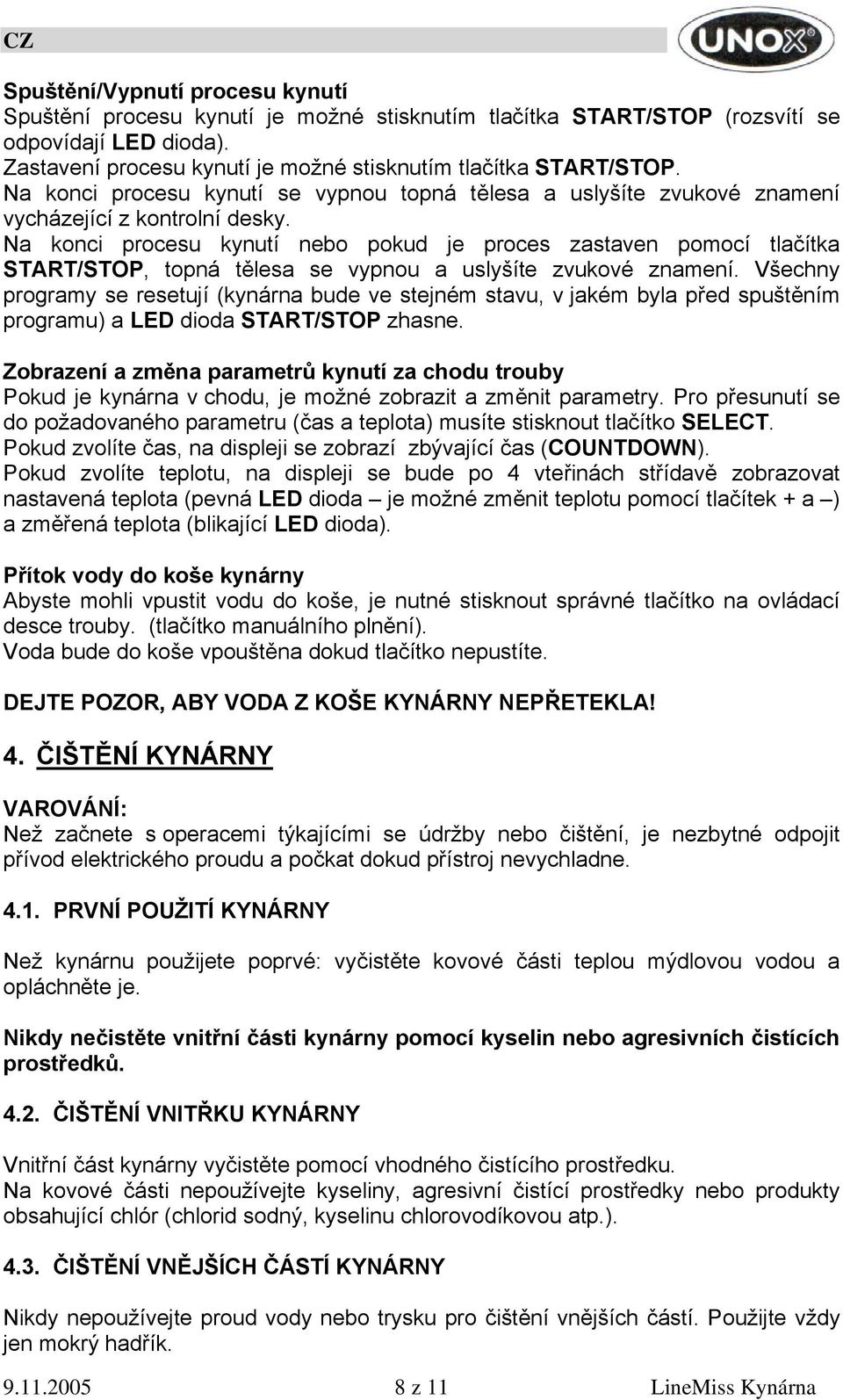 Na konci procesu kynutí nebo pokud je proces zastaven pomocí tlačítka START/STOP, topná tělesa se vypnou a uslyšíte zvukové znamení.