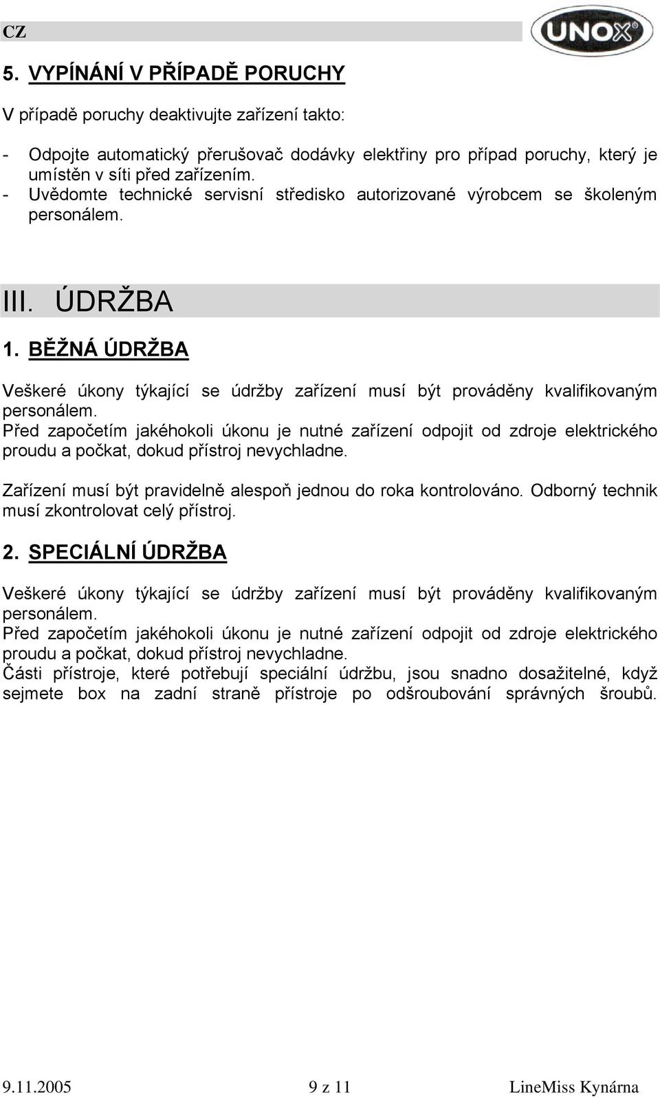 BĚŽNÁ ÚDRŽBA Veškeré úkony týkající se údržby zařízení musí být prováděny kvalifikovaným personálem.