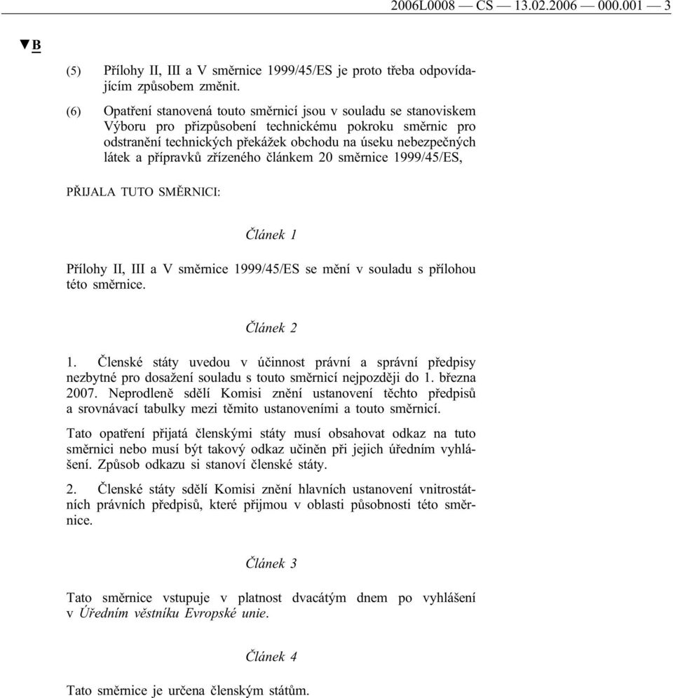 přípravků zřízeného článkem 20 směrnice 1999/45/ES, PŘIJALA TUTO SMĚRNICI: Článek 1 Přílohy II, III a V směrnice 1999/45/ES se mění v souladu s přílohou této směrnice. Článek 2 1.