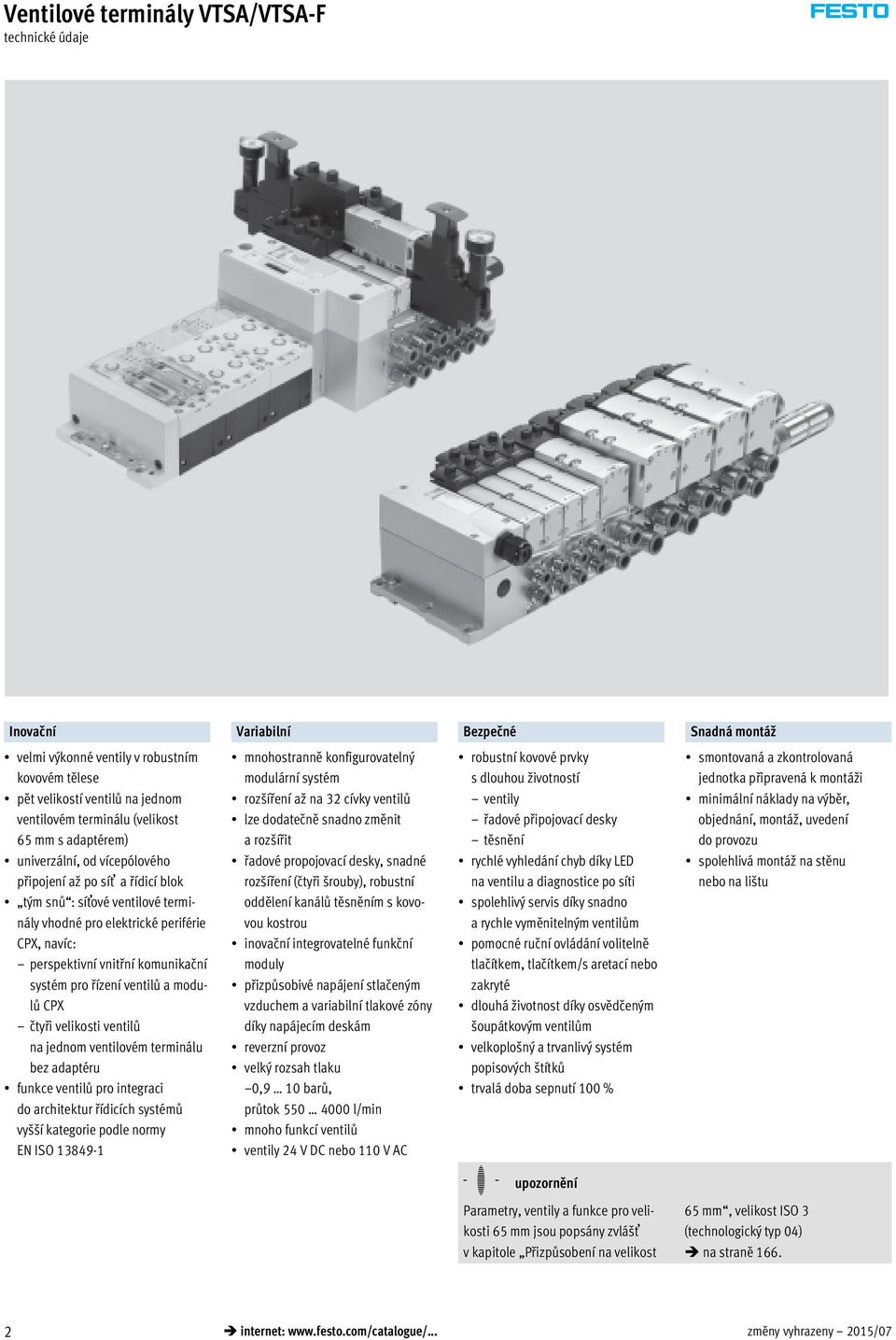 ventilů a modulů CPX čtyři velikosti ventilů na jednom ventilovém terminálu bez adaptéru funkce ventilů pro integraci do architektur řídicích systémů vyšší kategorie podle normy EN ISO 13849-1