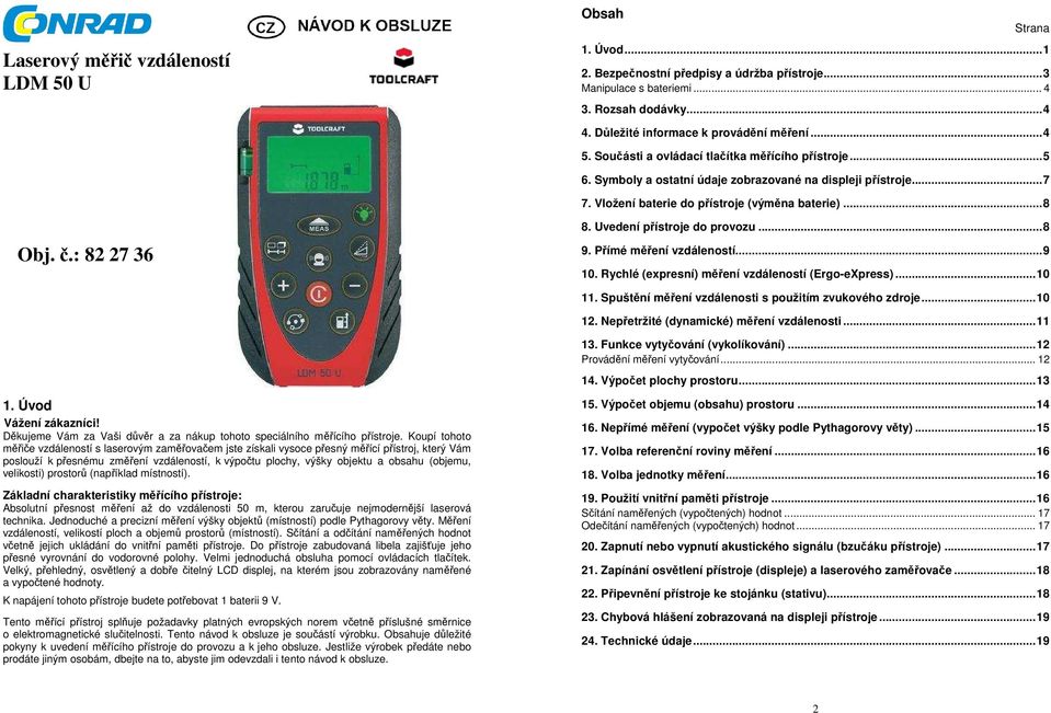 Uvedení přístroje do provozu...8 9. Přímé měření vzdáleností...9 10. Rychlé (expresní) měření vzdáleností (Ergo-eXpress)...10 11. Spuštění měření vzdálenosti s použitím zvukového zdroje...10 12.
