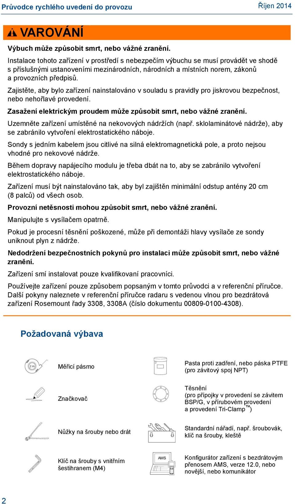 Zajistěte, aby bylo zařízení nainstalováno v souladu s pravidly pro jiskrovou bezpečnost, nebo nehořlavé provedení. Zasažení elektrickým proudem může způsobit smrt, nebo vážné zranění.