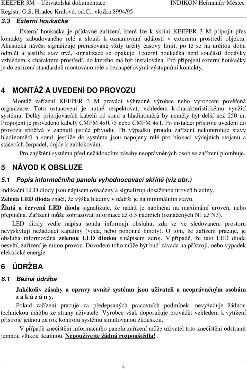 Externí houkaka není souástí dodávky vzhledem k charakteru prostedí, do kterého má být instalována.