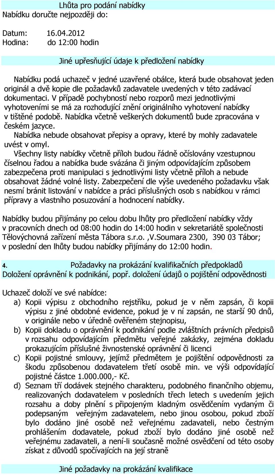 uvedených v této zadávací dokumentaci. V případě pochybností nebo rozporů mezi jednotlivými vyhotoveními se má za rozhodující znění originálního vyhotovení nabídky v tištěné podobě.