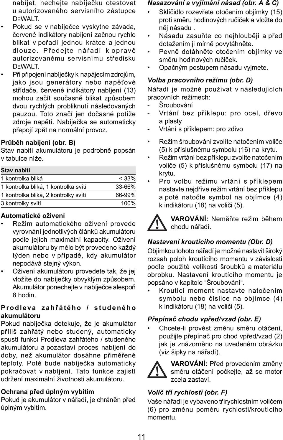 Při připojení nabíječky k napájecím zdrojům, jako jsou generátory nebo napěťové střídače, červené indikátory nabíjení (13) mohou začít současně blikat způsobem dvou rychlých probliknutí následovaných