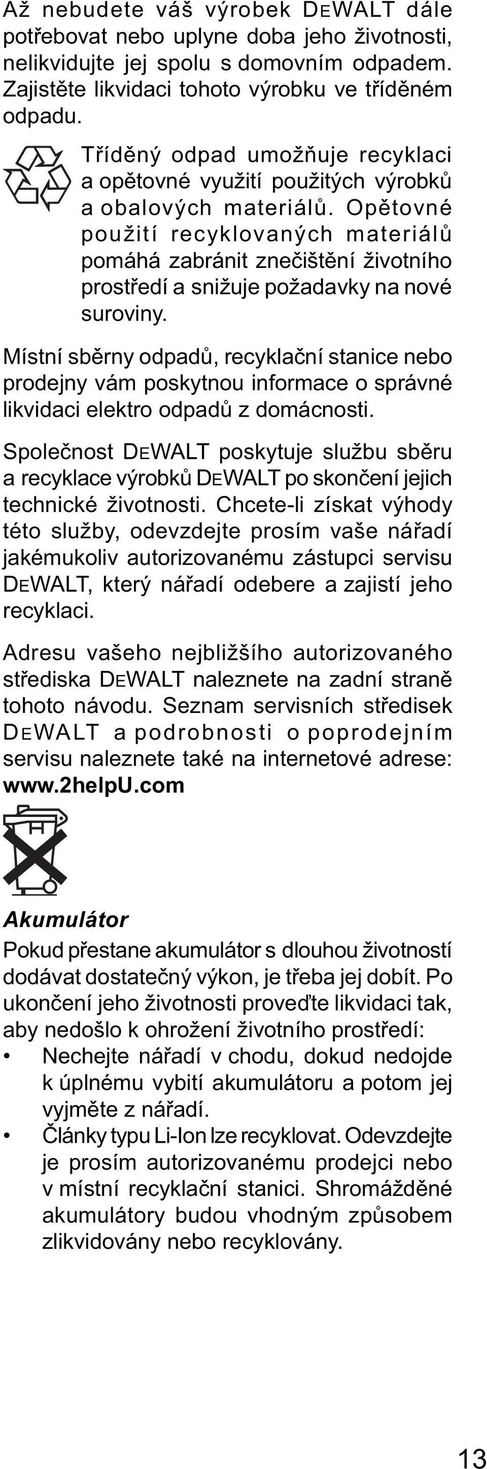 Opětovné použití recyklovaných materiálů pomáhá zabránit znečištění životního prostředí a snižuje požadavky na nové suroviny.