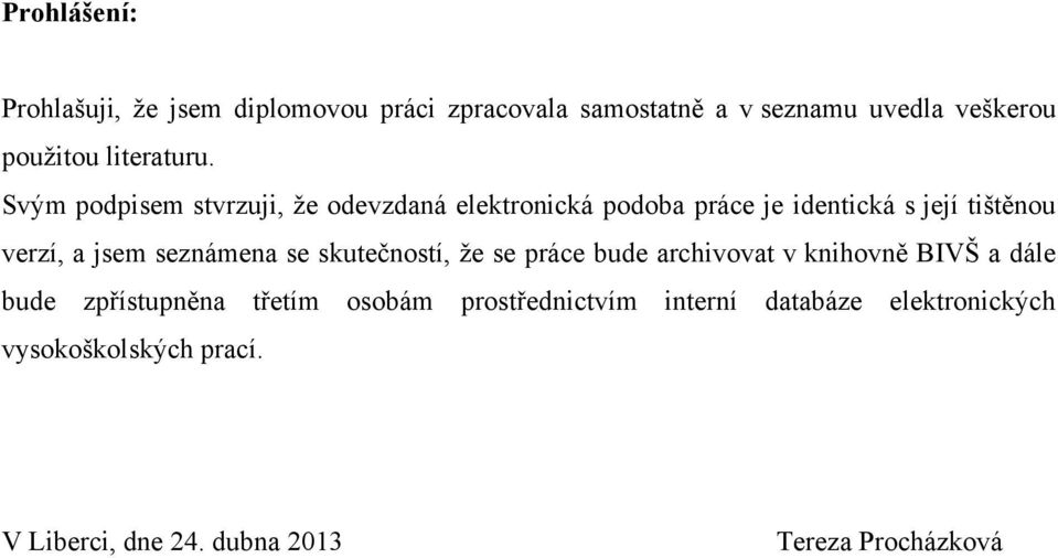 Svým podpisem stvrzuji, ţe odevzdaná elektronická podoba práce je identická s její tištěnou verzí, a jsem