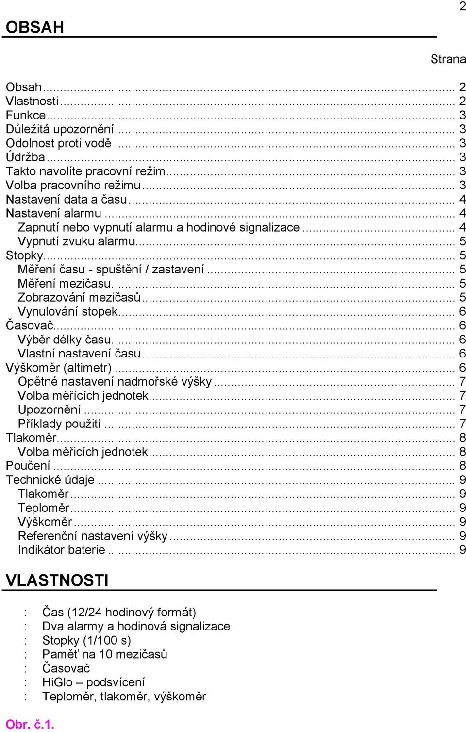 .. 5 Zobrazování mezičasů... 5 Vynulování stopek... 6 Časovač... 6 Výběr délky času... 6 Vlastní nastavení času... 6 Výškoměr (altimetr)... 6 Opětné nastavení nadmořské výšky.