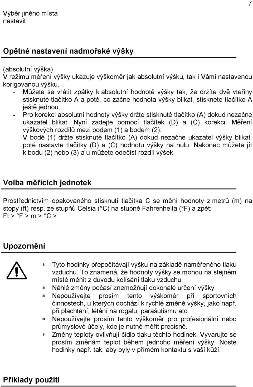 - Pro korekci absolutní hodnoty výšky držte stisknuté tlačítko (A) dokud nezačne ukazatel blikat. Nyní zadejte pomocí tlačítek (D) a (C) korekci.