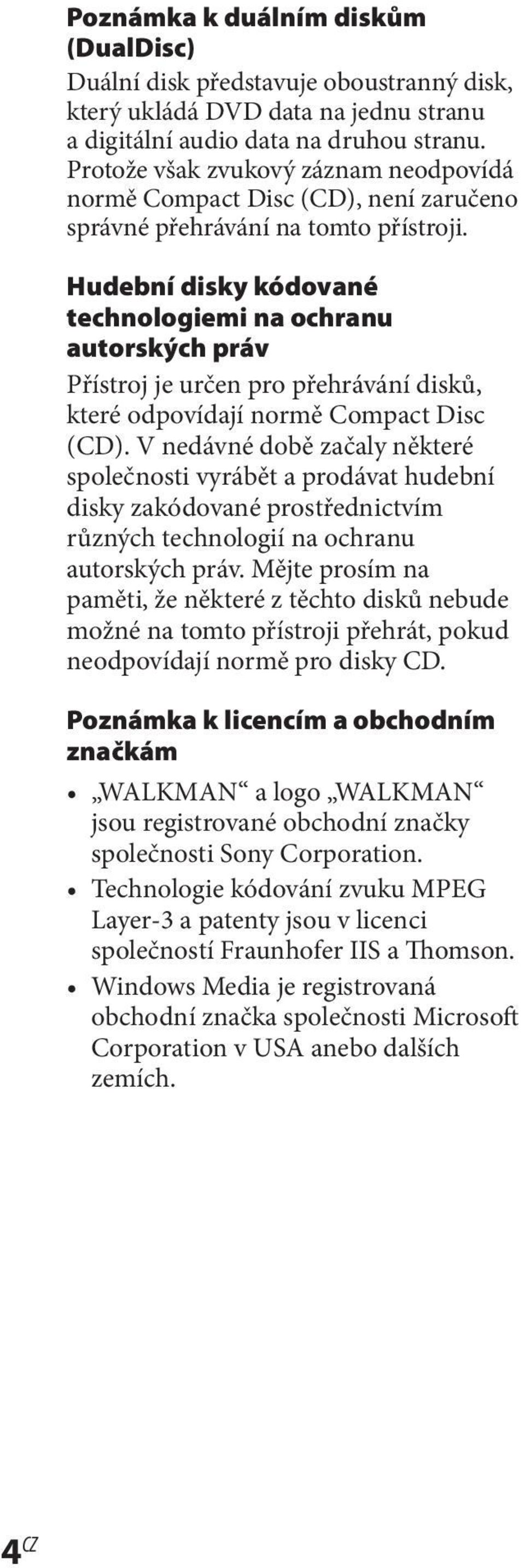 Hudební disky kódované technologiemi na ochranu autorských práv Přístroj je určen pro přehrávání disků, které odpovídají normě Compact Disc (CD).