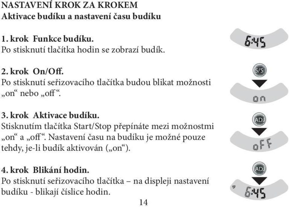 Po stisknutí seřizovacího tlačítka budou blikat možnosti on nebo off. 3. krok Aktivace budíku.