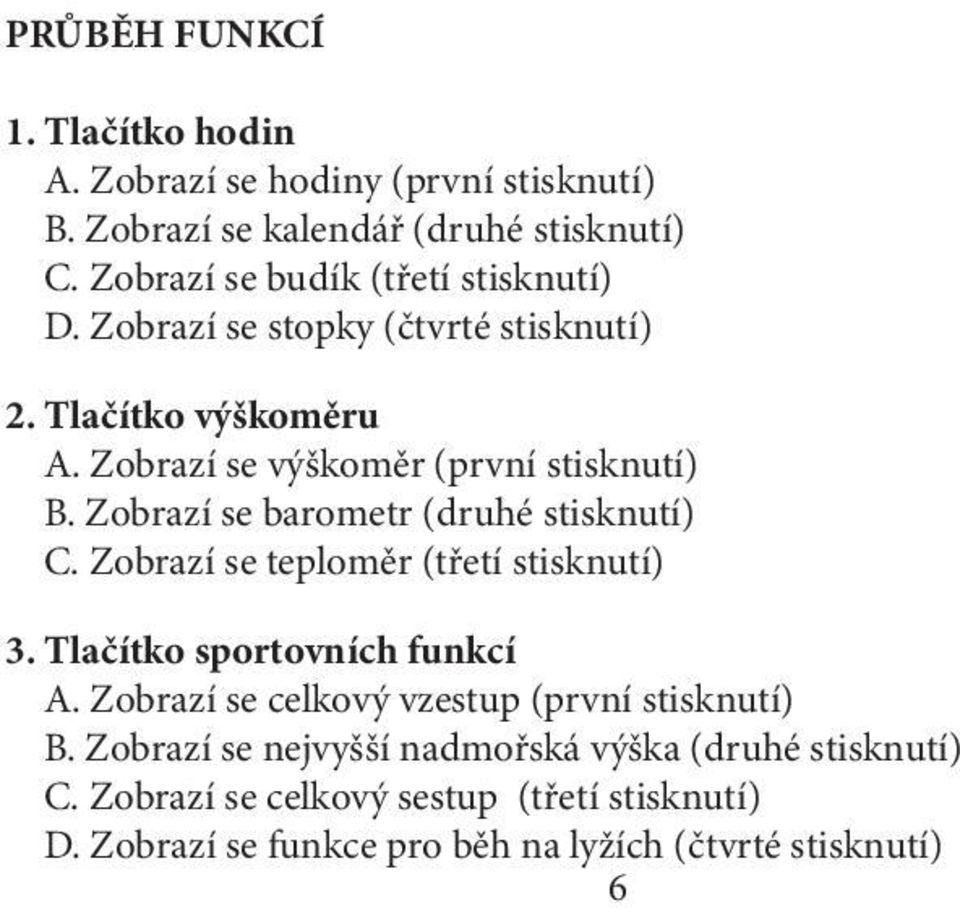 Zobrazí se barometr (druhé stisknutí) C. Zobrazí se teploměr (třetí stisknutí) 3. Tlačítko sportovních funkcí A.