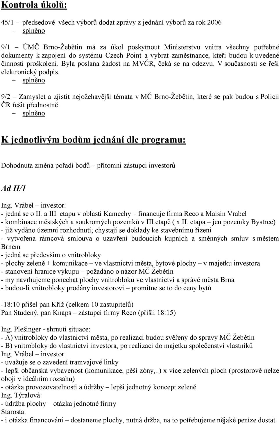 splněno 9/2 Zamyslet a zjistit nejožehavější témata v MČ Brno-Žebětín, které se pak budou s Policií ČR řešit přednostně.