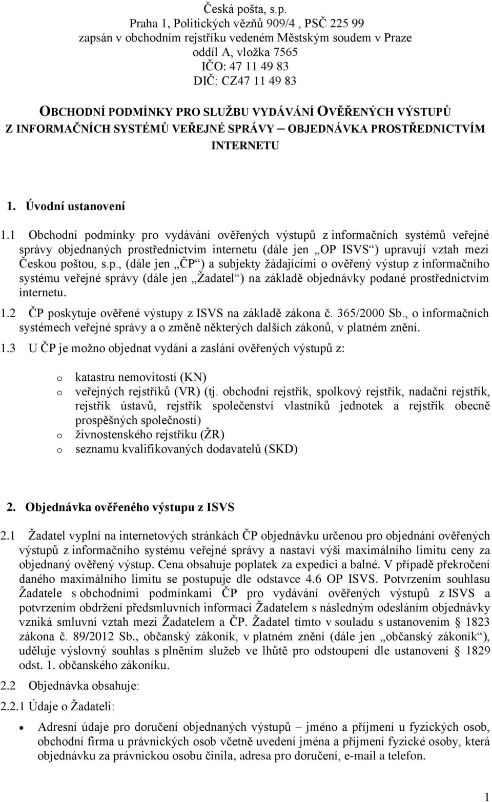 Praha 1, Plitických vězňů 909/4, PSČ 225 99 zapsán v bchdním rejstříku vedeném Městským sudem v Praze ddíl A, vlžka 7565 IČO: 47 11 49 83 DIČ: CZ47 11 49 83 OBCHODNÍ PODMÍNKY PRO SLUŽBU VYDÁVÁNÍ