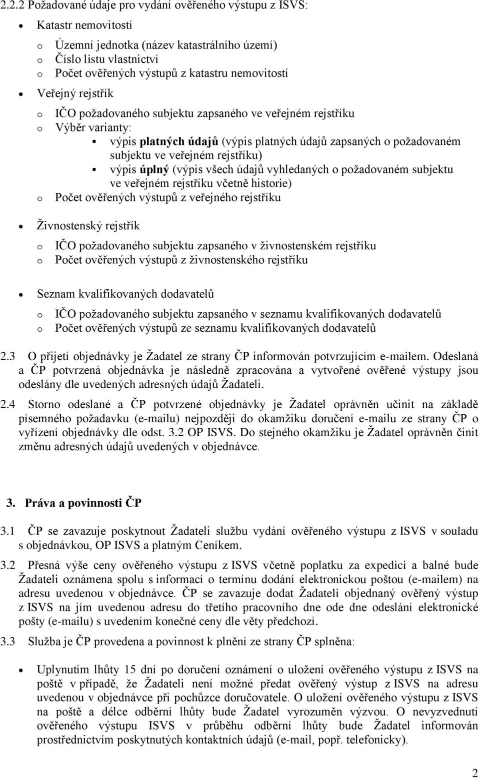 vyhledaných pžadvaném subjektu ve veřejném rejstříku včetně histrie) Pčet věřených výstupů z veřejnéh rejstříku Živnstenský rejstřík IČO pžadvanéh subjektu zapsanéh v živnstenském rejstříku Pčet