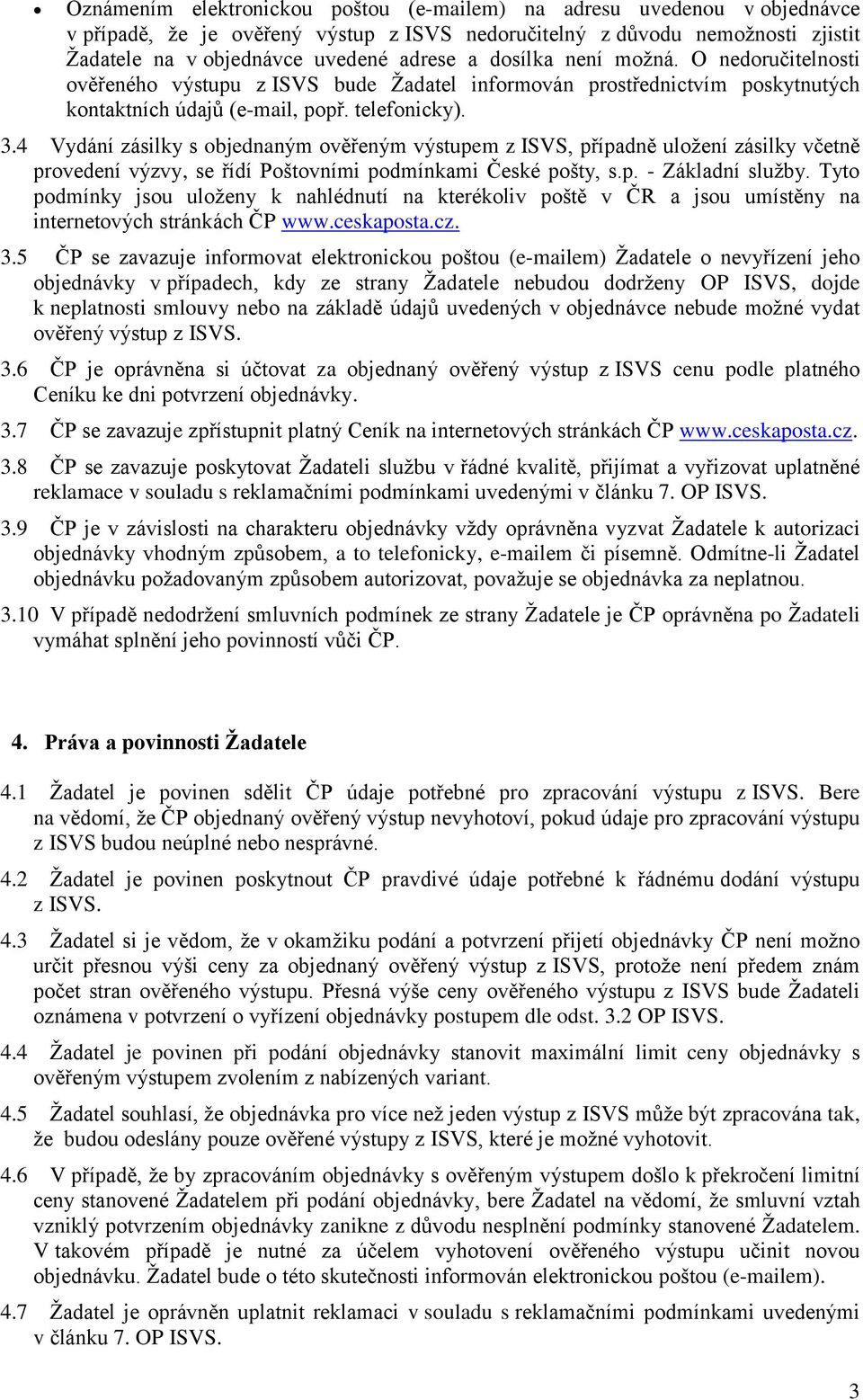 4 Vydání zásilky s bjednaným věřeným výstupem z ISVS, případně ulžení zásilky včetně prvedení výzvy, se řídí Pštvními pdmínkami České pšty, s.p. - Základní služby.