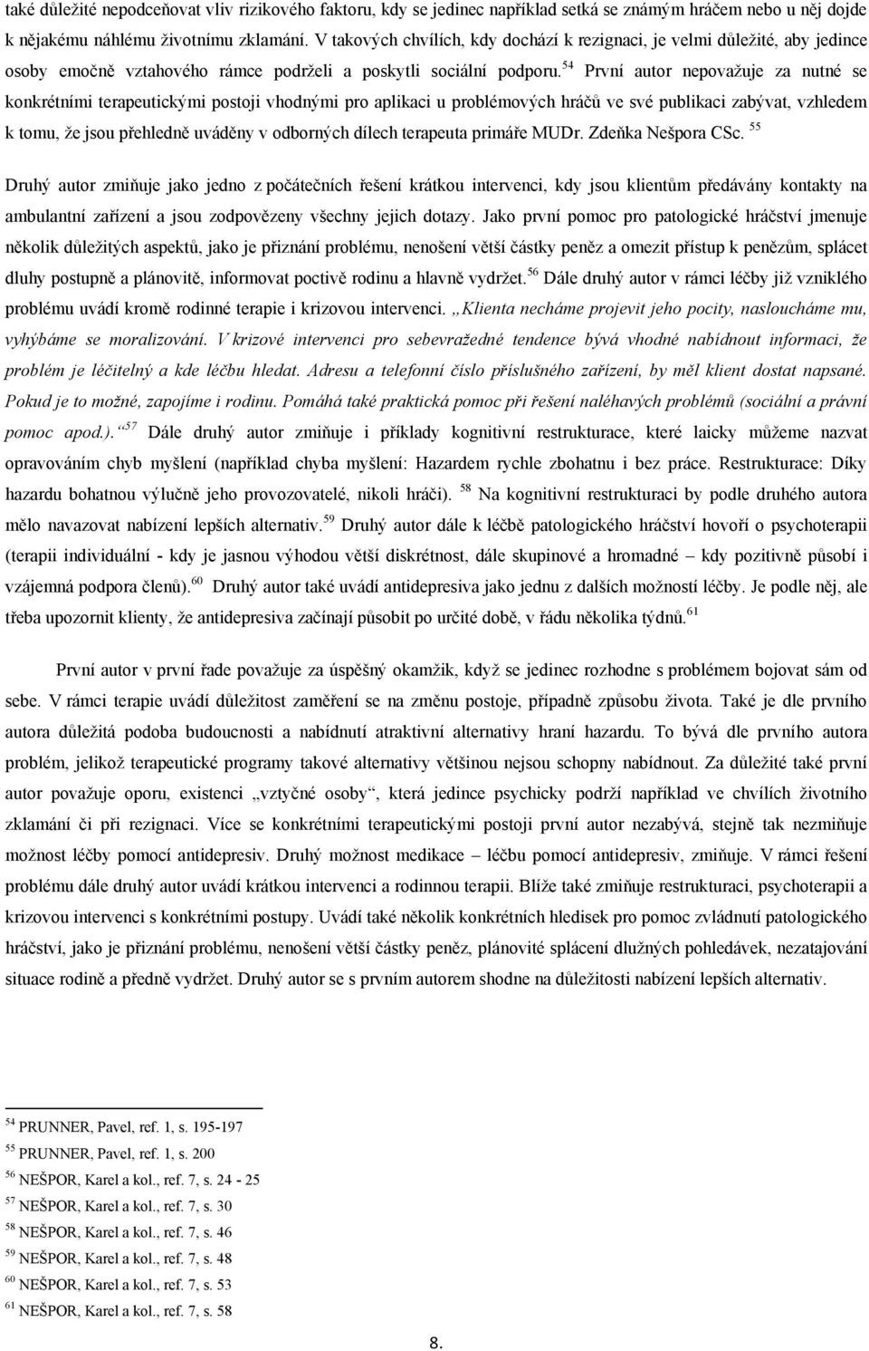 54 První autor nepovažuje za nutné se konkrétními terapeutickými postoji vhodnými pro aplikaci u problémových hráčů ve své publikaci zabývat, vzhledem k tomu, že jsou přehledně uváděny v odborných