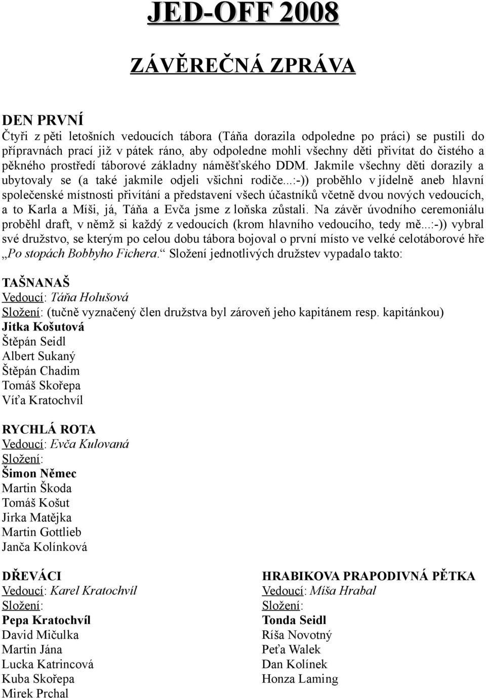 ..:-)) proběhlo v jídelně aneb hlavní společenské místnosti přivítání a představení všech účastníků včetně dvou nových vedoucích, a to Karla a Míši, já, Táňa a Evča jsme z loňska zůstali.